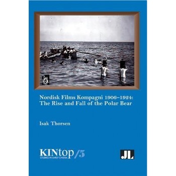 Nordisk Films Kompagni 1906-1924, Volume 5: The Rise and Fall of the Polar Bear, Isak Thorsen (Author) Nordisk Films Kompagni 1906-1924, Volume 5: The Rise and Fall of the Polar Bear, Isak Thorsen (Author)