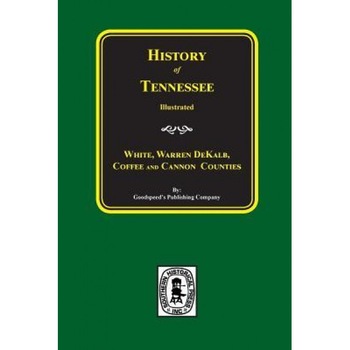 History of White, Warren, Dekalb, Coffee, and Cannon Counties., Goodspeed's Publishing Company (Compiled by) History of White, Warren, Dekalb, Coffee, and Cannon Counties., Goodspeed's Publishing Company (Compiled by)