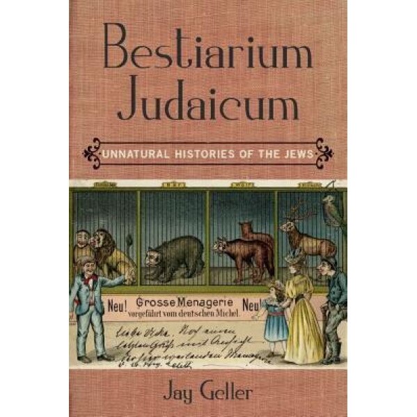 Bestiarium Judaicum: Unnatural Histories of the Jews, Jay Geller (Author)