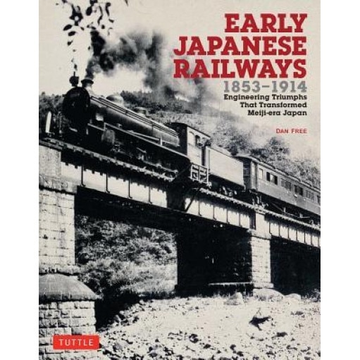 Early Japanese Railways 1853-1914: Engineering Triumphs That Transformed Meiji-Era Japan, Dan Free (Author)