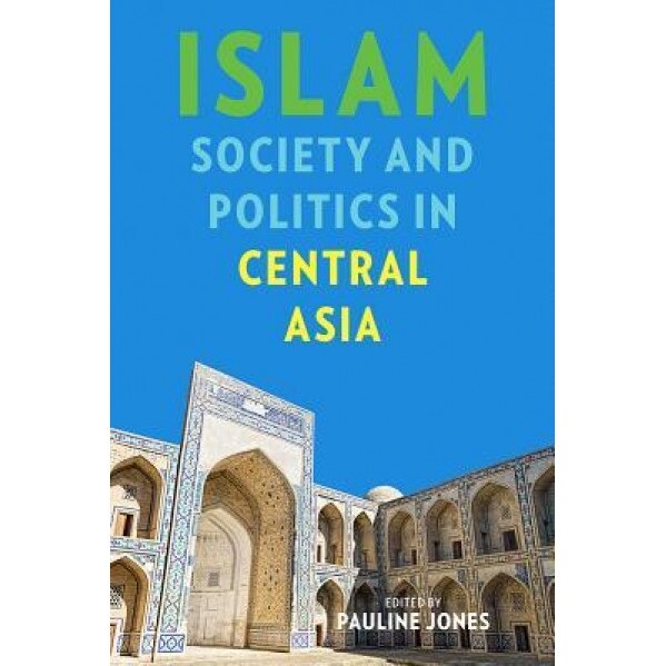 Islam, Society, and Politics in Central Asia, Pauline Jones (Author)