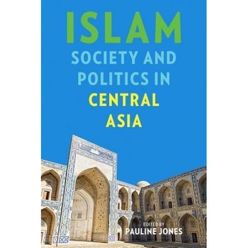 Islam, Society, and Politics in Central Asia, Pauline Jones (Author) Islam, Society, and Politics in Central Asia, Pauline Jones (Author)