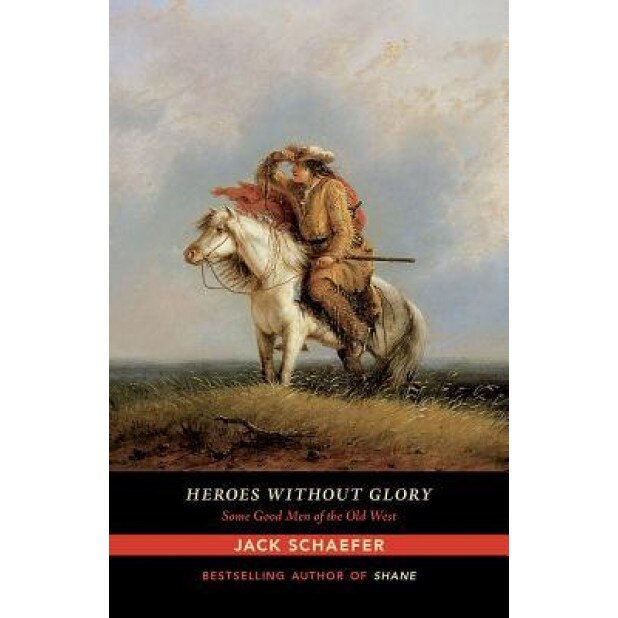 Heroes Without Glory: Some Good Men of the Old West, Jack Schaefer (Author)