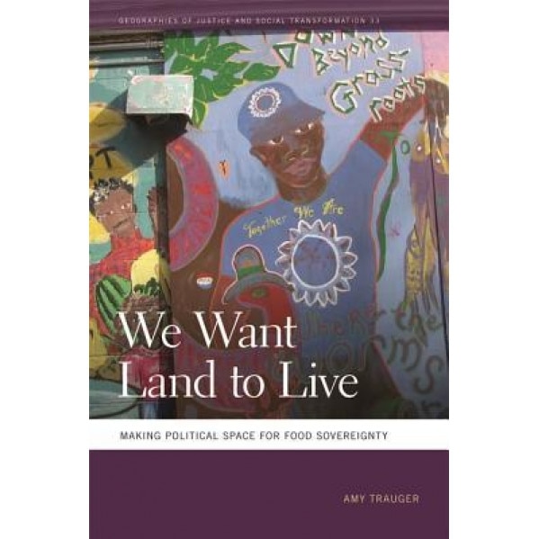 We Want Land to Live: Making Political Space for Food Sovereignty, Amy Trauger (Author)