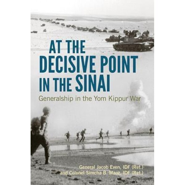 At the Decisive Point in the Sinai: Generalship in the Yom Kippur War, Jacob Even (Author)