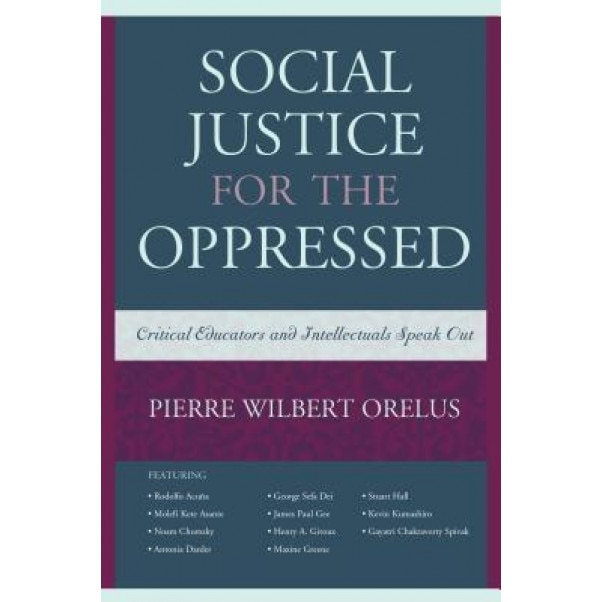 Social Justice for the Oppressed: Critical Educators and Intellectuals Speak Out, Pierre Wilbert Orelus (Author)