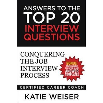 Answers to the Top 20 Interview Questions: Conquering the Job Interview Process - Katie Weiser (Author) Answers to the Top 20 Interview Questions: Conquering the Job Interview Process - Katie Weiser (Author)