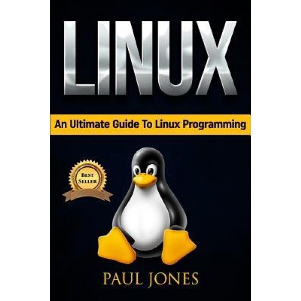 Linux: The Fundamentals of the Linux Operating System: A Complete Beginners Guide to Linux Mastery., Paul Jones (Author)
