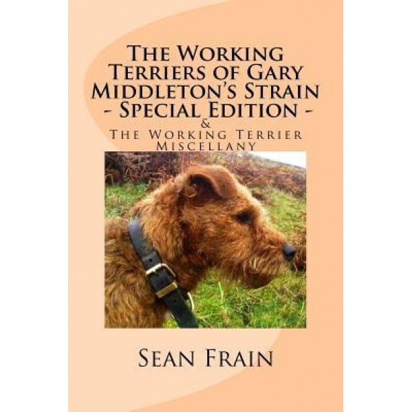 The Working Terriers of Gary Middleton's Strain - Special Edition: Also Featuring the Working Terrier Miscellany, Sean Frain (Author)