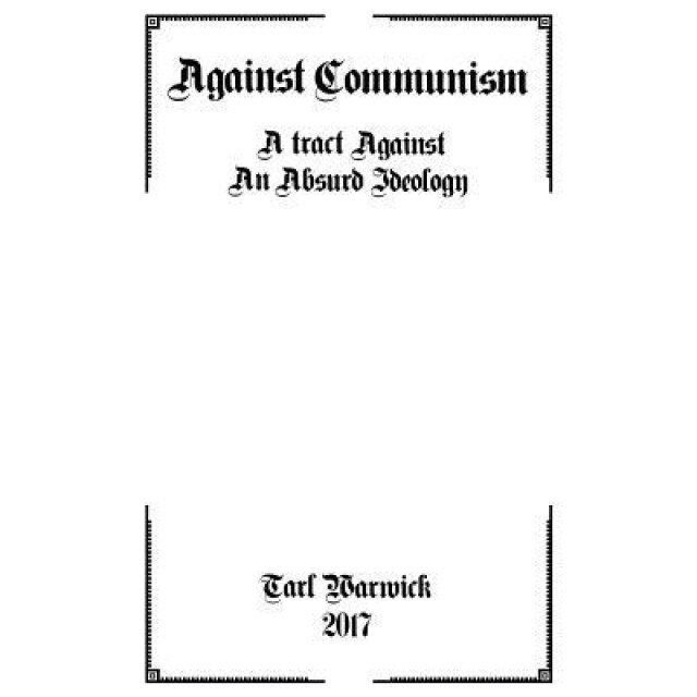 Against Communism: A Tract Against an Absurd Ideology, Tarl Warwick (Author)