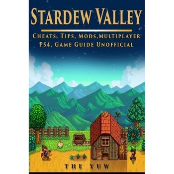 Stardew Valley Cheats, Tips, Mods, Multiplayer, Ps4, Game Guide Unofficial: Get Tons of Resources!, The Yuw (Author) Stardew Valley Cheats, Tips, Mods, Multiplayer, Ps4, Game Guide Unofficial: Get Tons of Resources!, The Yuw (Author)