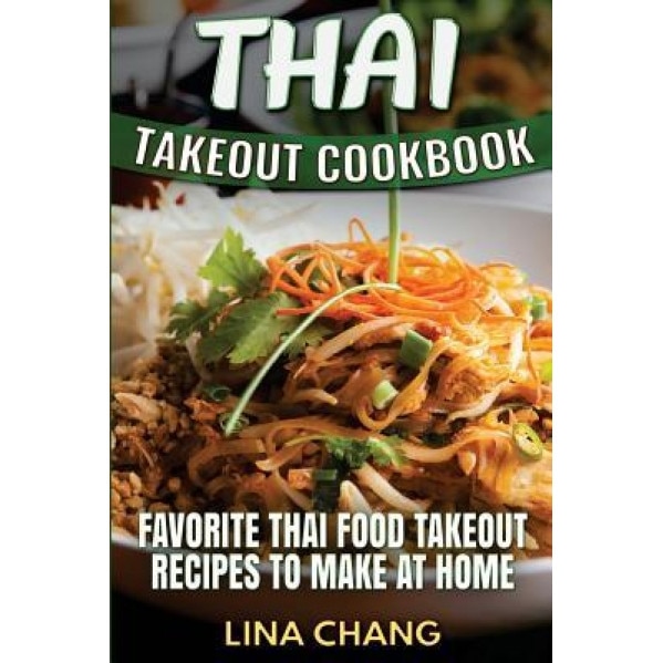 Thai Takeout Cookbook: Favorite Thai Food Takeout Recipes to Make at Home, Lina Chang (Author)