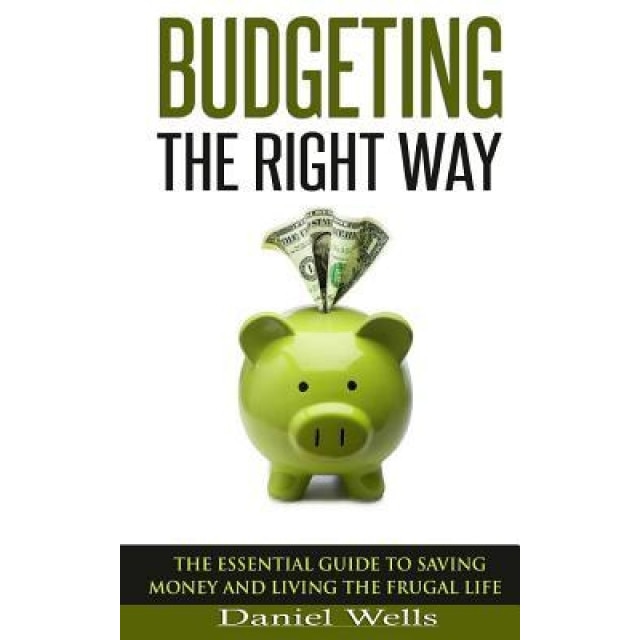 Budgeting - The Right Way: The Essential Guide to Saving Money and Living the Frugal Life - Daniel Wells (Author)