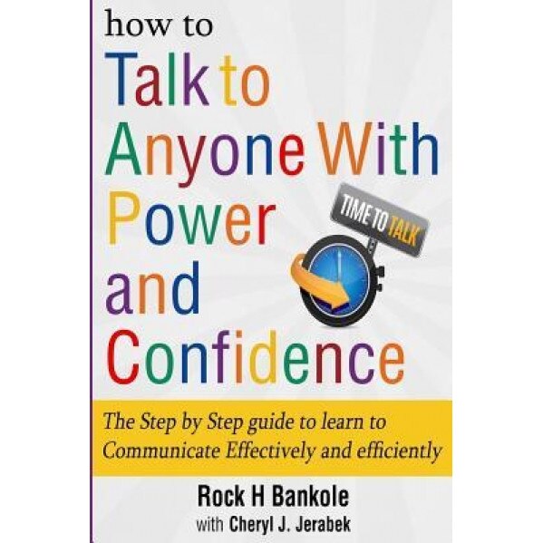 How to Talk to Anyone with Power and Confidence: The Step by Step Guide to Learn How to Communicate Effectively and Efficiently: How to Win Friends an - Rock H. Bankole (Author)