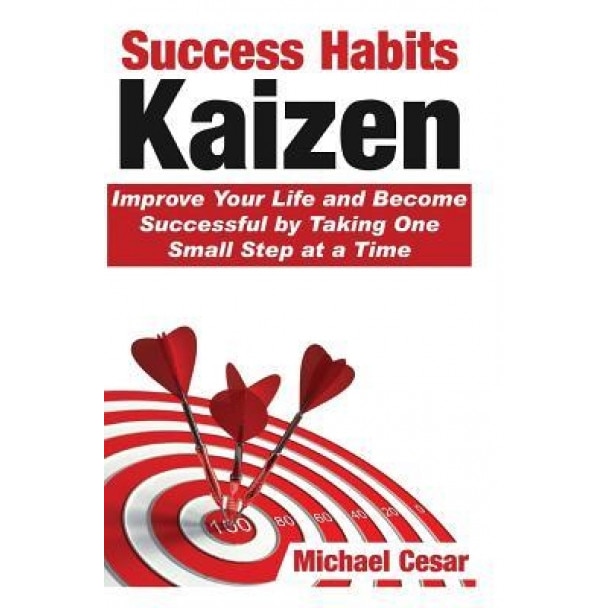Success Habits: Kaizen - Improve Your Life and Become Successful by Taking One Small Step at a Time, Michael Cesar (Author)