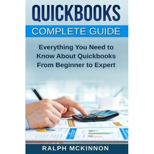 QuickBooks: The QuickBooks Complete Beginner's Guide - Learn Everything You Need to Know to Keep Your Books - Ralph McKinnon (Author)