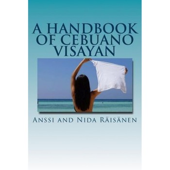 A Handbook of Cebuano Visayan, Anssi and Nida Raisanen (Author) A Handbook of Cebuano Visayan, Anssi and Nida Raisanen (Author)