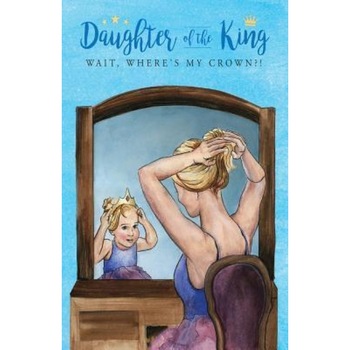 Daughter of the King: Wait, Where's My Crown?!, Kaylin Koslosky (Author) Daughter of the King: Wait, Where's My Crown?!, Kaylin Koslosky (Author)