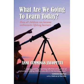 What Are We Going to Learn Today?: How All Children Can Become Enthusiastic Lifelong Learners, Anne Cummings Jacopetti (Author) What Are We Going to Learn Today?: How All Children Can Become Enthusiastic Lifelong Learners, Anne Cummings Jacopetti (Author)