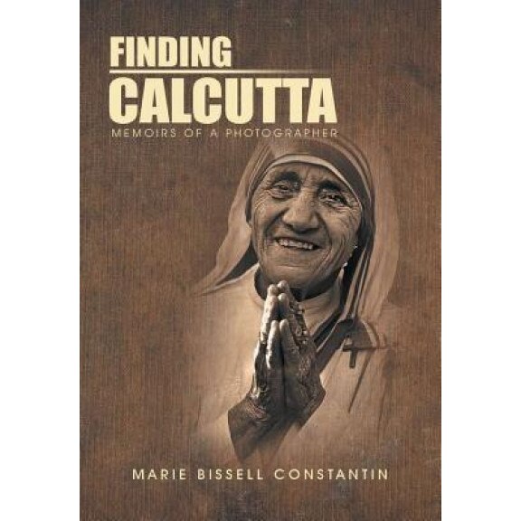 Finding Calcutta: Memoirs of a Photographer, Marie Bissell Constantin (Author)