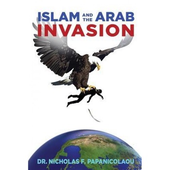 Islam and the Arab Invasion, Dr Nicholas F. Papanicolaou (Author) Islam and the Arab Invasion, Dr Nicholas F. Papanicolaou (Author)