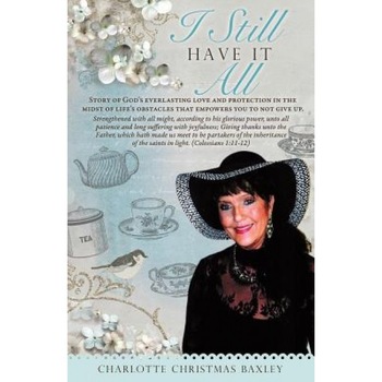 I Still Have It All, Charlotte Christmas Baxley (Author) I Still Have It All, Charlotte Christmas Baxley (Author)