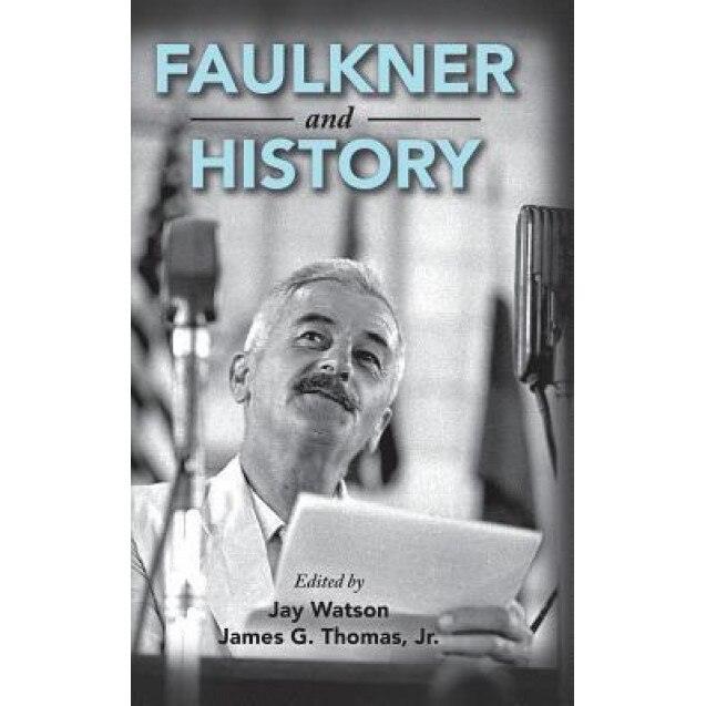 Faulkner and History, Jay Watson (Editor)