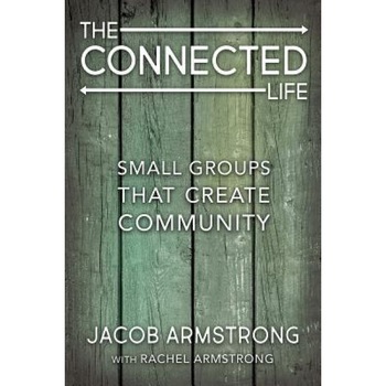 The Connected Life: Small Groups That Create Community, Jacob Armstrong (Author) The Connected Life: Small Groups That Create Community, Jacob Armstrong (Author)