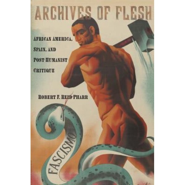 Archives of Flesh: African America, Spain, and Post-Humanist Critique, Robert F. Reid-Pharr (Author)