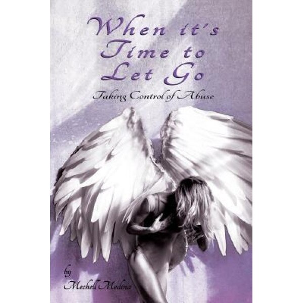 When It's Time to Let Go: Taking Control of Abuse, Mechell Medina (Author)