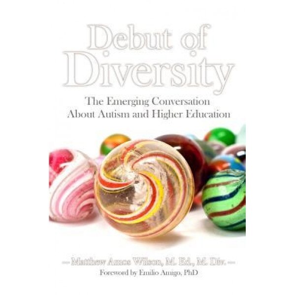 Debut of Diversity: The Emerging Conversation about Autism and Higher Education, Matthew Wilson Mded MDIV (Author)