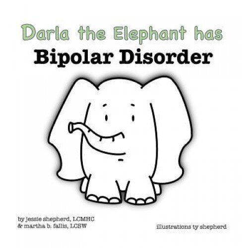 Darla the Elephant Has Bipolar Disorder - Jessie Shepherd (Author)