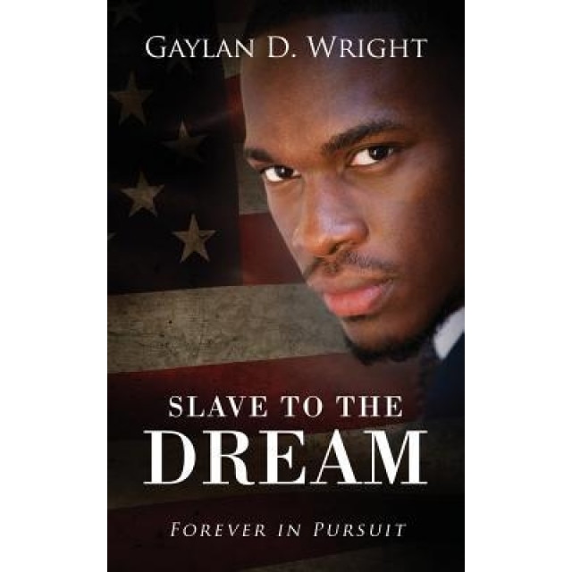 Slave to the Dream: Forever in Pursuit, Gaylan D. Wright (Author)