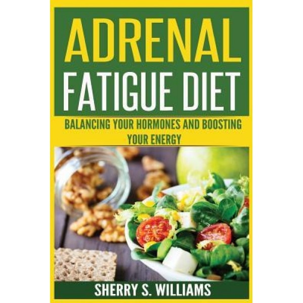 Adrenal Fatigue Diet: Balancing Your Hormones and Boosting Your Energy (Adrenal Reset, Anxiety Solution, Stress Management, Mind and Mood), Sherry S. Williams (Author)