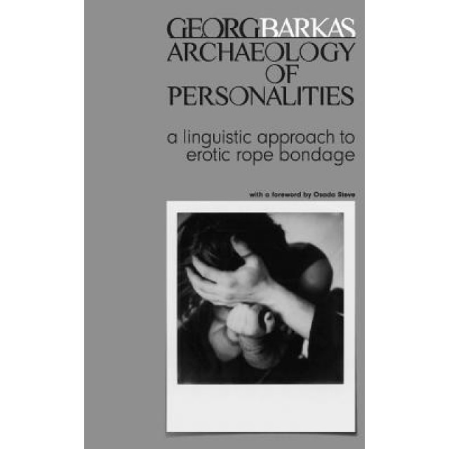 Archeology of Personalities: A Linguistic Approach to Erotic Rope Bondage, Georg Barkas (Author)
