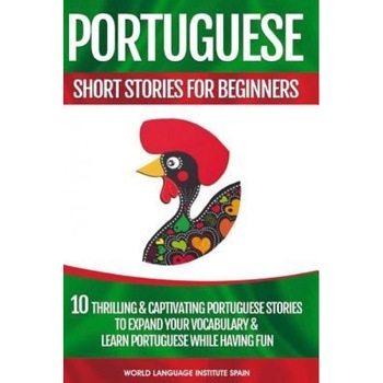 Portuguese Short Stories for Beginners: 10 Thrilling and Captivating Portuguese Stories to Expand Your Vocabulary & Learn Portuguese While Having Fun, World Language Institute Spain (Author) Portuguese Short Stories for Beginners: 10 Thrilling and Captivating Portuguese Stories to Expand Your Vocabulary & Learn Portuguese While Having Fun, World Language Institute Spain (Author)