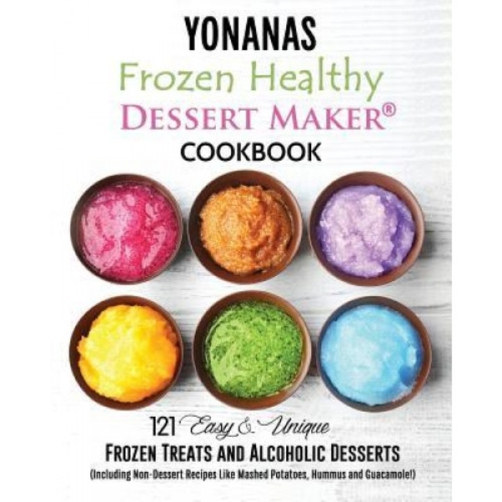 Yonanas: Frozen Healthy Dessert Maker Cookbook (121 Easy Unique Frozen Treats and Alcoholic Desserts, Including Non-Dessert Rec, Vanessa Blanc (Author)