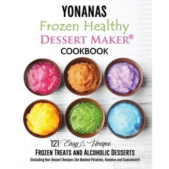 Yonanas: Frozen Healthy Dessert Maker Cookbook (121 Easy Unique Frozen Treats and Alcoholic Desserts, Including Non-Dessert Rec, Vanessa Blanc (Author) Yonanas: Frozen Healthy Dessert Maker Cookbook (121 Easy Unique Frozen Treats and Alcoholic Desserts, Including Non-Dessert Rec, Vanessa Blanc (Author)
