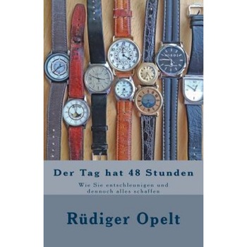 Der Tag Hat 48 Stunden: Wie Sie Entschleunigen Und Dennoch Alles Schaffen - Rudiger Opelt (Author) Der Tag Hat 48 Stunden: Wie Sie Entschleunigen Und Dennoch Alles Schaffen - Rudiger Opelt (Author)