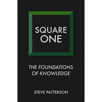Square One: The Foundations of Knowledge, Steve Patterson (Author) Square One: The Foundations of Knowledge, Steve Patterson (Author)