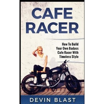Cafe Racer: How to Build Your Own Basic Cafe Racer with Timeless Style, Devin Blast (Author) Cafe Racer: How to Build Your Own Basic Cafe Racer with Timeless Style, Devin Blast (Author)