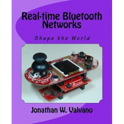 Real-Time Bluetooth Networks: Shape the World, Jonathan W. Valvano (Author)