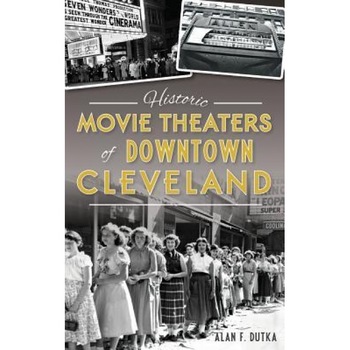 Historic Movie Theaters of Downtown Cleveland, Alan F. Dutka (Author) Historic Movie Theaters of Downtown Cleveland, Alan F. Dutka (Author)