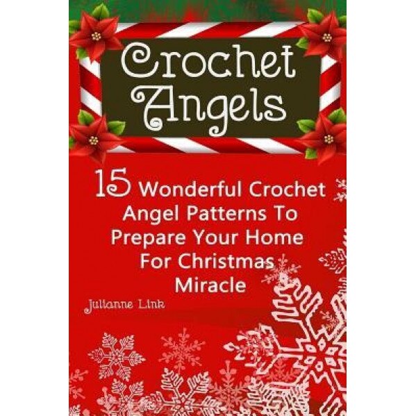 Crochet Angel: 15 Wonderful Crochet Angel Patterns to Prepare Your Home for Christmas Miracle: (Christmas Crochet, Crochet Stitches,, Julianne Link (Author)