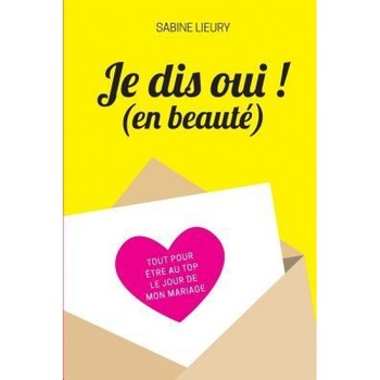 Je Dis Oui ! (En Beaute): Tout Pour Etre Au Top Le Jour de Mon Mariage, Sabine Lieury (Author) Je Dis Oui ! (En Beaute): Tout Pour Etre Au Top Le Jour de Mon Mariage, Sabine Lieury (Author)
