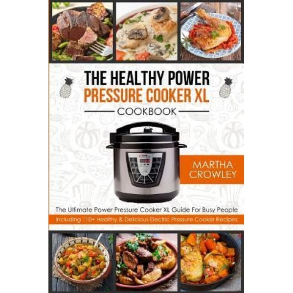 The Healthy Power Pressure Cooker XL Cookbook: The Ultimate Power Pressure Cooker XL Guide for Busy People - Including 110+ Healthy & Delicious Electr, Martha Crowley (Author)