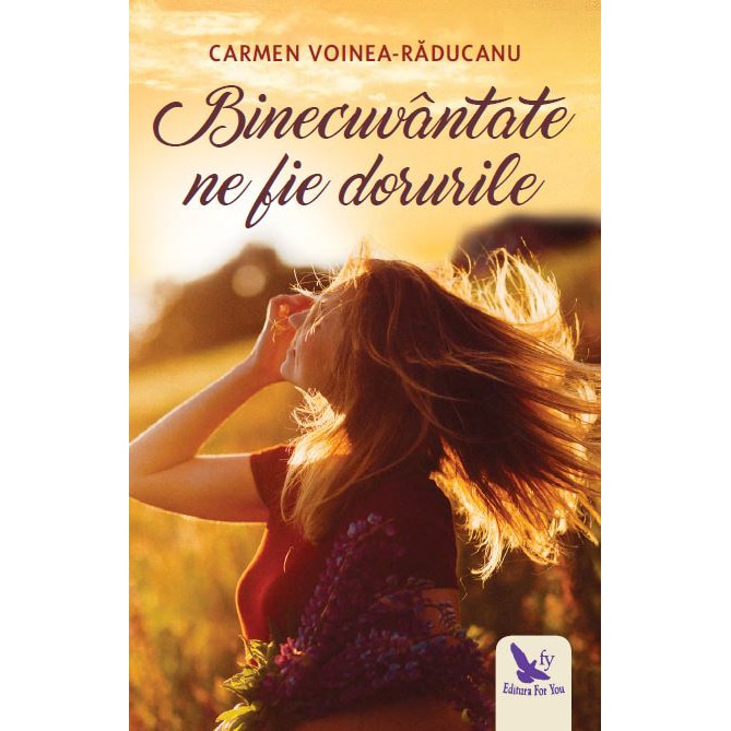 Binecuvantate Ne Fie Dorurile - Carmen Voinea-Raducanu