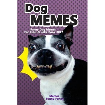Dog Memes-Funny Dog Memes for Kids! & Joke Book 2017: Memes 2017 Memes Funny Comedy XL Dog Memes Dog Jokes Hilarious Enjoy Pictures (Dog Memes, Funny, Memes Animal Lover (Author) Dog Memes-Funny Dog Memes for Kids! & Joke Book 2017: Memes 2017 Memes Funny Comedy XL Dog Memes Dog Jokes Hilarious Enjoy Pictures (Dog Memes, Funny, Memes Animal Lover (Author)
