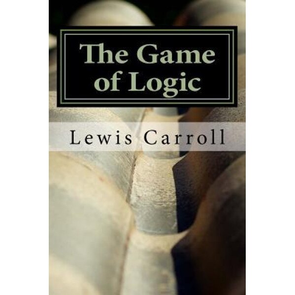 The Game of Logic, Lewis Carroll (Author)