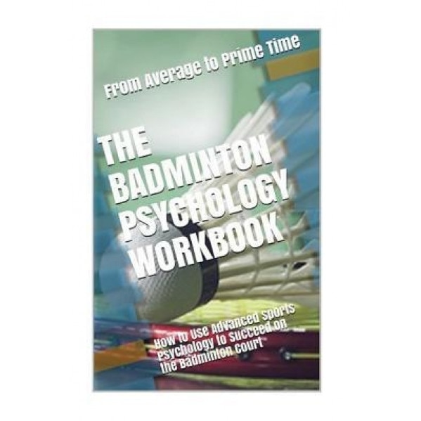 The Badminton Psychology Workbook: How to Use Advanced Sports Psychology to Succeed on the Badminton Court, Danny Uribe Masep (Author)